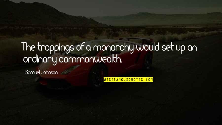 Monarchy Government Quotes By Samuel Johnson: The trappings of a monarchy would set up Monarchy Government Quotes By Samuel Johnson: The trappings of a monarchy would set up