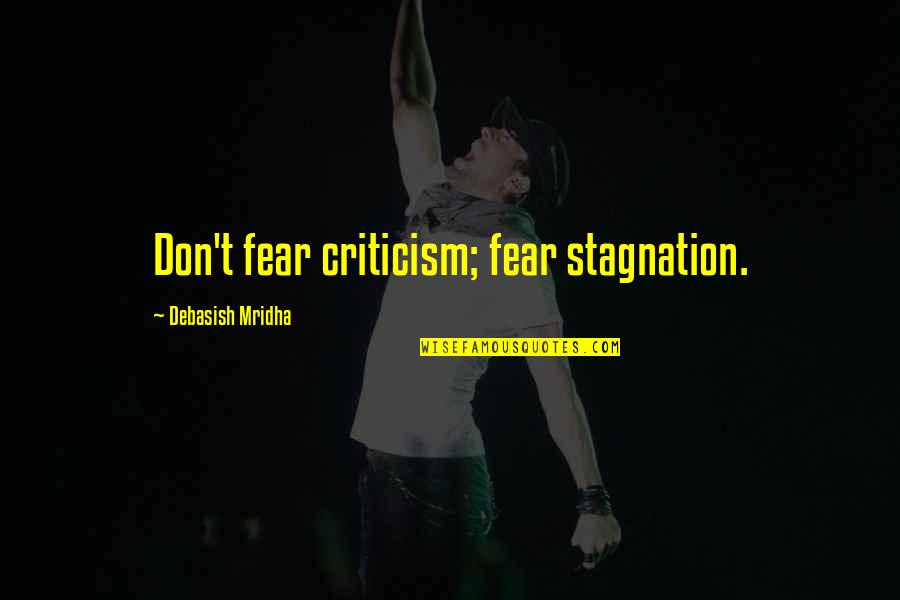 Monarchy Quote Quotes By Debasish Mridha: Don't fear criticism; fear stagnation.