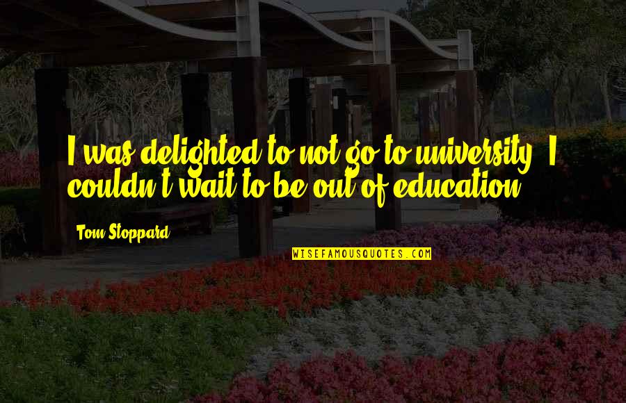 Monarchy Quote Quotes By Tom Stoppard: I was delighted to not go to university.