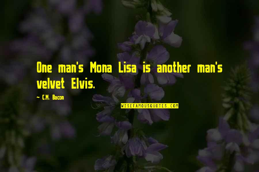 Mona's Quotes By C.M. Bacon: One man's Mona Lisa is another man's velvet