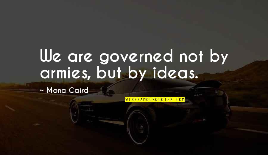 Mona's Quotes By Mona Caird: We are governed not by armies, but by