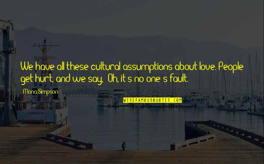 Mona's Quotes By Mona Simpson: We have all these cultural assumptions about love.