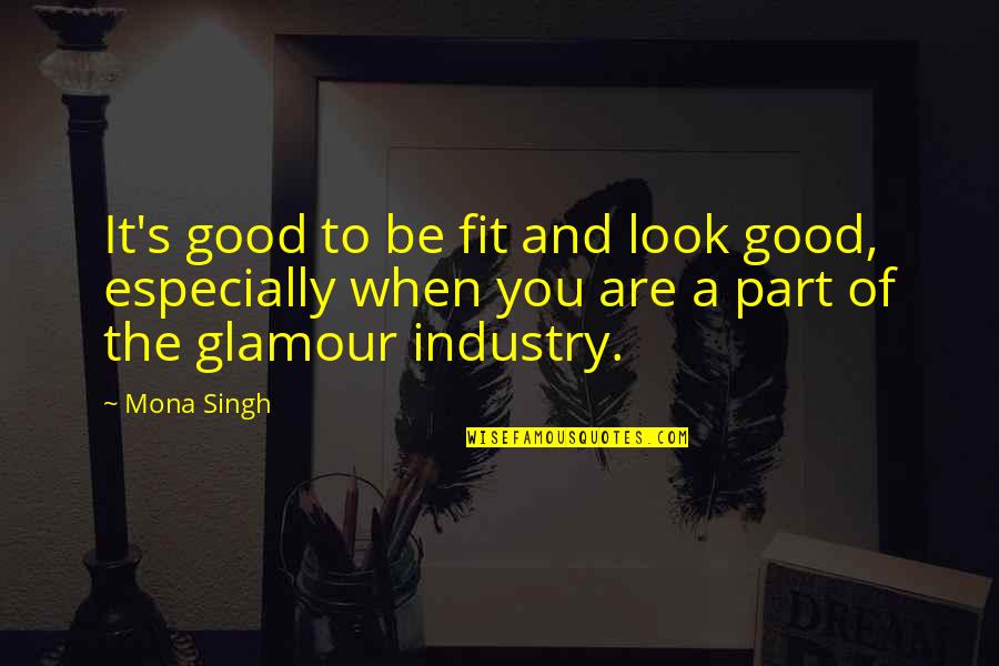 Mona's Quotes By Mona Singh: It's good to be fit and look good,