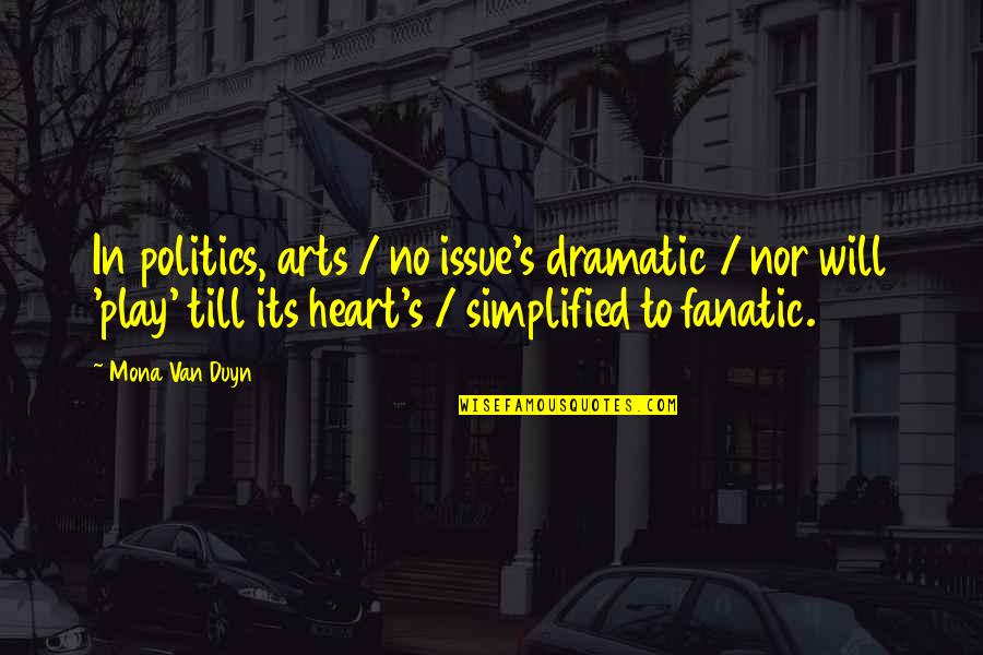 Mona's Quotes By Mona Van Duyn: In politics, arts / no issue's dramatic /