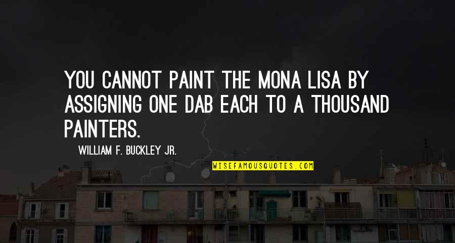 Mona's Quotes By William F. Buckley Jr.: You cannot paint the Mona Lisa by assigning