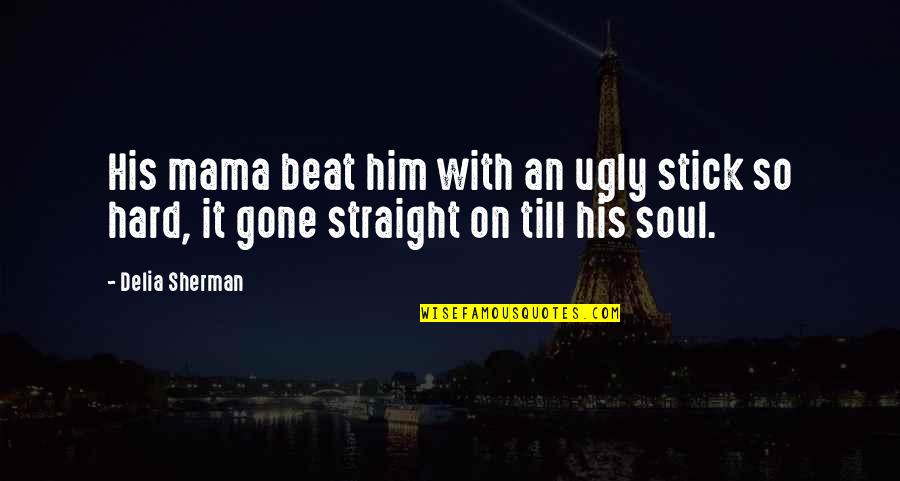 Monaschreiber Quotes By Delia Sherman: His mama beat him with an ugly stick