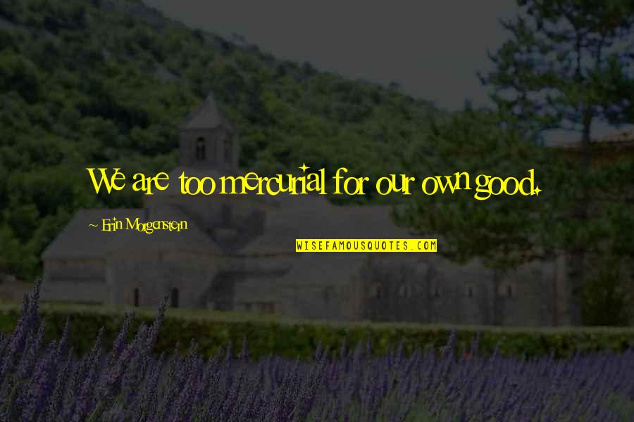 Monasteries For Sale Quotes By Erin Morgenstern: We are too mercurial for our own good. Monasteries For Sale Quotes By Erin Morgenstern: We are too mercurial for our own good.