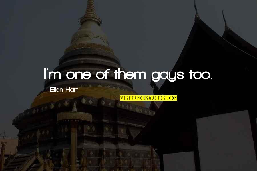 Monasteries Quotes By Ellen Hart: I'm one of them gays too. Monasteries Quotes By Ellen Hart: I'm one of them gays too.