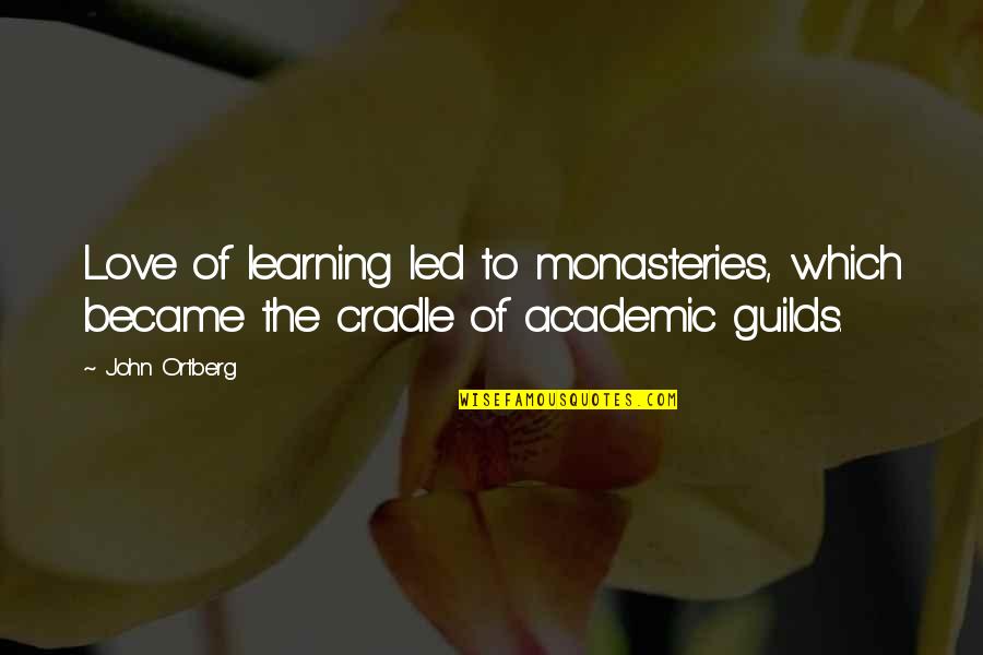 Monasteries Quotes By John Ortberg: Love of learning led to monasteries, which became