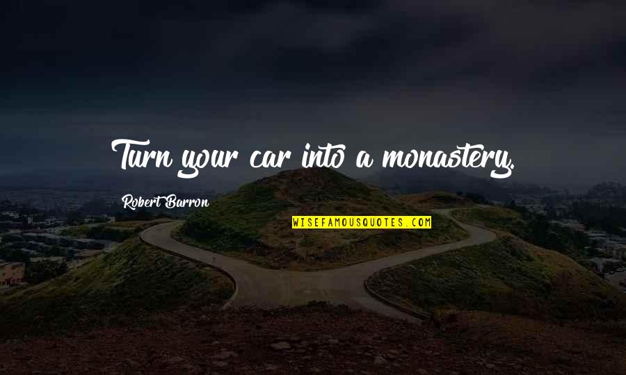 Monasteries Quotes By Robert Barron: Turn your car into a monastery. Monasteries Quotes By Robert Barron: Turn your car into a monastery.