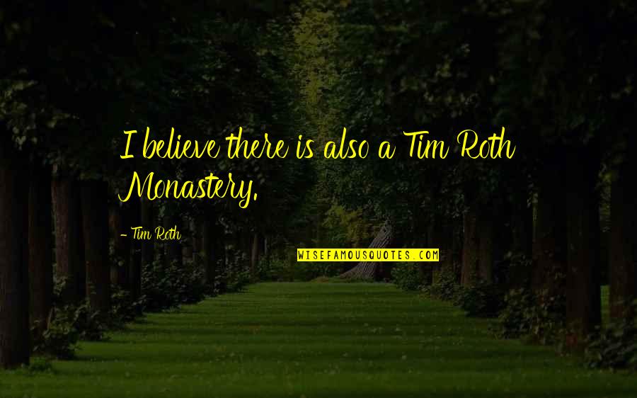 Monasteries Quotes By Tim Roth: I believe there is also a Tim Roth