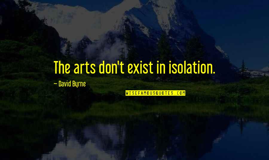 Monastero Dis Chiara Quotes By David Byrne: The arts don't exist in isolation.