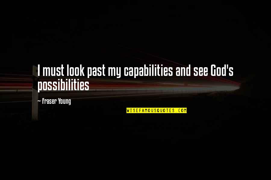 Monat Quotes By Fraser Young: I must look past my capabilities and see Monat Quotes By Fraser Young: I must look past my capabilities and see