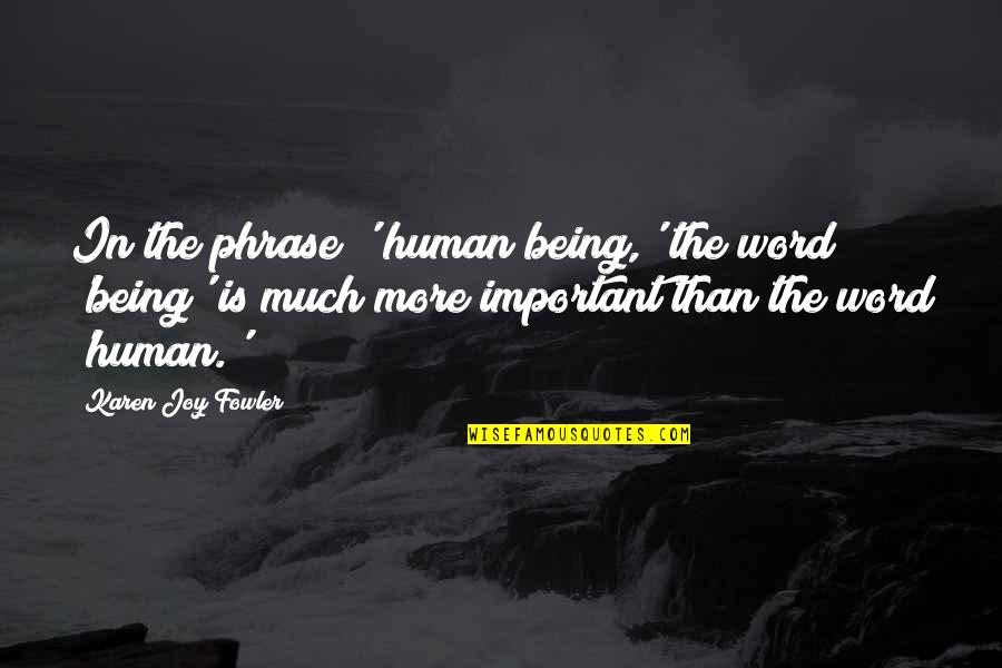 Monaten In Deutsch Quotes By Karen Joy Fowler: In the phrase ' human being,' the word Monaten In Deutsch Quotes By Karen Joy Fowler: In the phrase ' human being,' the word