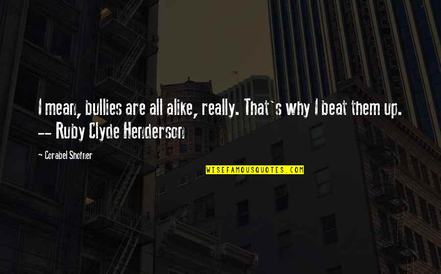 Monaten In English Quotes By Corabel Shofner: I mean, bullies are all alike, really. That's Monaten In English Quotes By Corabel Shofner: I mean, bullies are all alike, really. That's