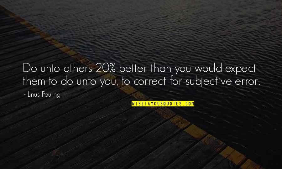 Monaten In English Quotes By Linus Pauling: Do unto others 20% better than you would Monaten In English Quotes By Linus Pauling: Do unto others 20% better than you would