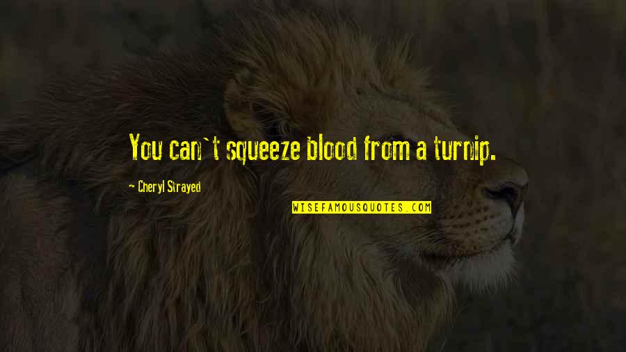 Monbiot Guardian Quotes By Cheryl Strayed: You can't squeeze blood from a turnip.