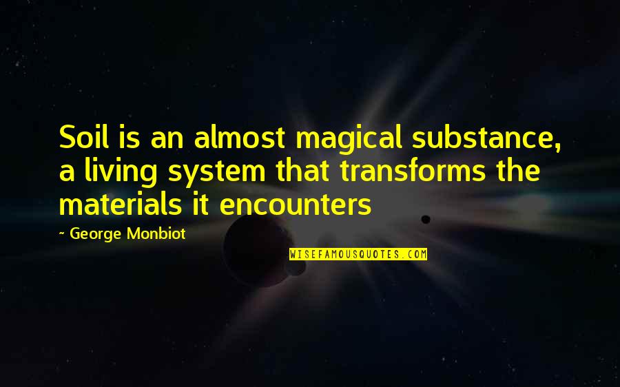 Monbiot Quotes By George Monbiot: Soil is an almost magical substance, a living