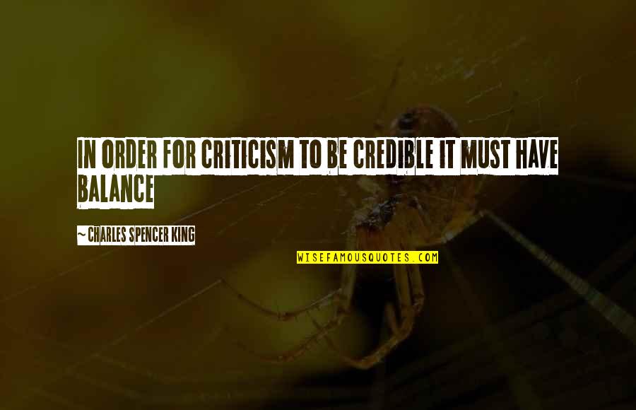 Moncada Cartel Quotes By Charles Spencer King: In order for criticism to be credible it Moncada Cartel Quotes By Charles Spencer King: In order for criticism to be credible it
