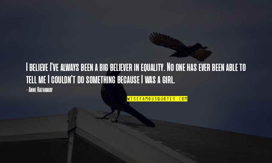Moncalvo Castello Quotes By Anne Hathaway: I believe I've always been a big believer Moncalvo Castello Quotes By Anne Hathaway: I believe I've always been a big believer