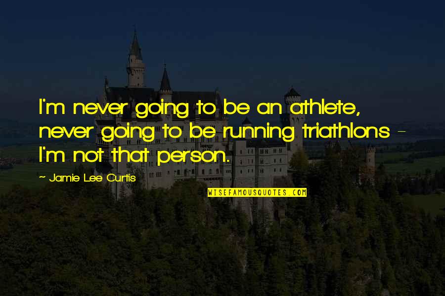 Moncaster Wire Quotes By Jamie Lee Curtis: I'm never going to be an athlete, never