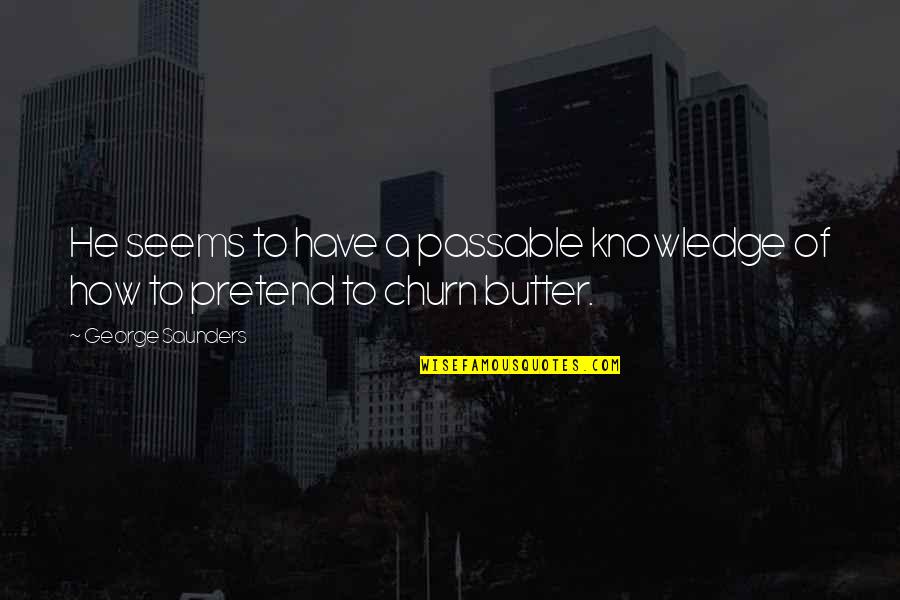 Monceau Quotes By George Saunders: He seems to have a passable knowledge of Monceau Quotes By George Saunders: He seems to have a passable knowledge of