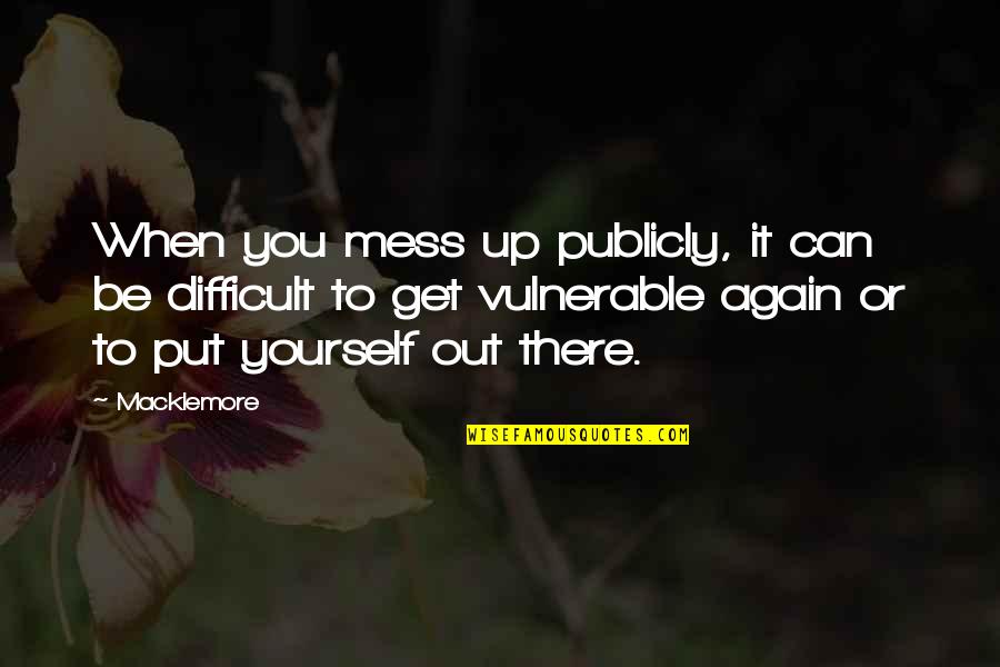 Monceau Quotes By Macklemore: When you mess up publicly, it can be