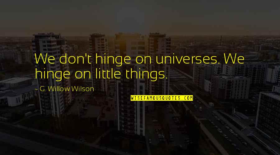 Monceaux Quotes By G. Willow Wilson: We don't hinge on universes. We hinge on