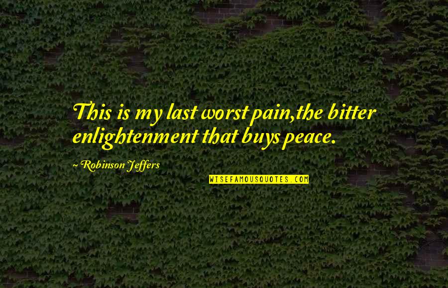 Moncef Quotes By Robinson Jeffers: This is my last worst pain,the bitter enlightenment