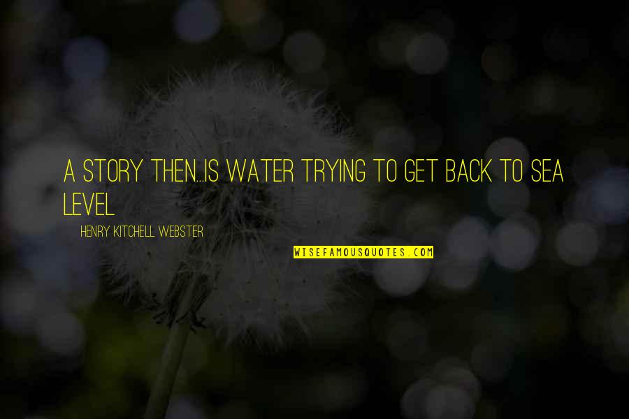 Monch Quotes By Henry Kitchell Webster: A story then...is water trying to get back Monch Quotes By Henry Kitchell Webster: A story then...is water trying to get back