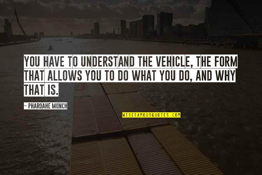 Monch Quotes By Pharoahe Monch: You have to understand the vehicle, the form Monch Quotes By Pharoahe Monch: You have to understand the vehicle, the form