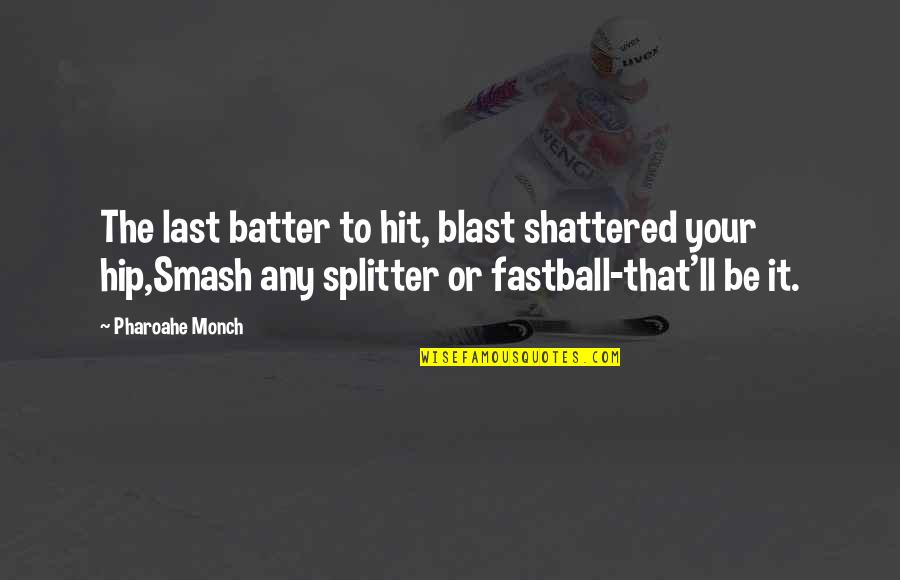 Monch Quotes By Pharoahe Monch: The last batter to hit, blast shattered your Monch Quotes By Pharoahe Monch: The last batter to hit, blast shattered your