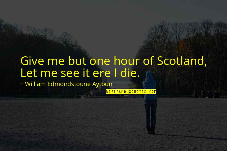 Monch Quotes By William Edmondstoune Aytoun: Give me but one hour of Scotland, Let Monch Quotes By William Edmondstoune Aytoun: Give me but one hour of Scotland, Let