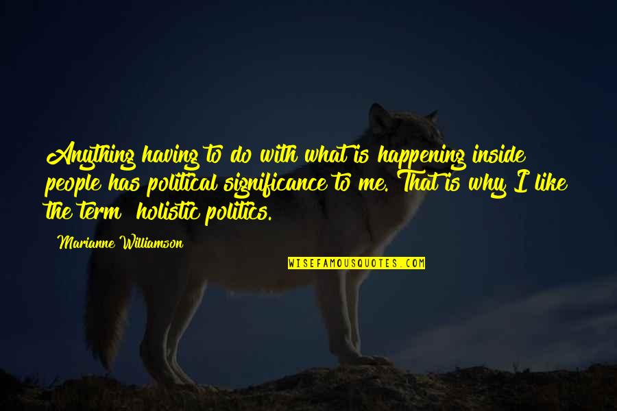 Monchet Olives Quotes By Marianne Williamson: Anything having to do with what is happening