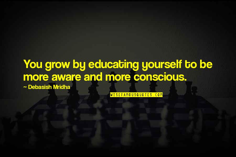 Monchett Quotes By Debasish Mridha: You grow by educating yourself to be more