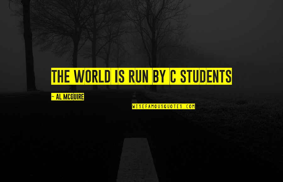 Monchette Quotes By Al McGuire: The world is run by C students Monchette Quotes By Al McGuire: The world is run by C students
