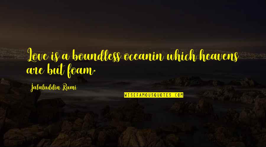 Monchhichis Episode Quotes By Jalaluddin Rumi: Love is a boundless oceanin which heavens are
