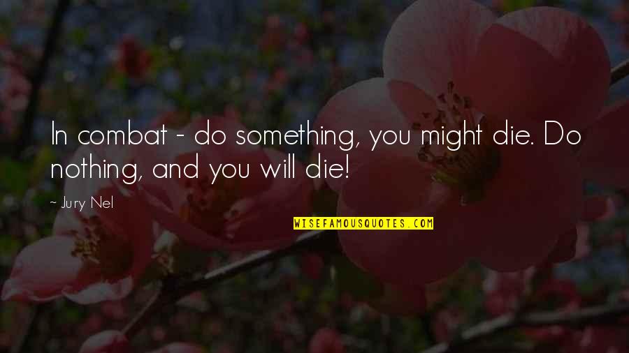 Monchiero Harvesting Quotes By Jury Nel: In combat - do something, you might die.