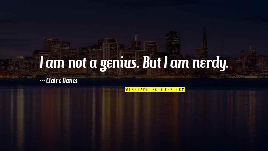 Monchiero Nut Quotes By Claire Danes: I am not a genius. But I am Monchiero Nut Quotes By Claire Danes: I am not a genius. But I am