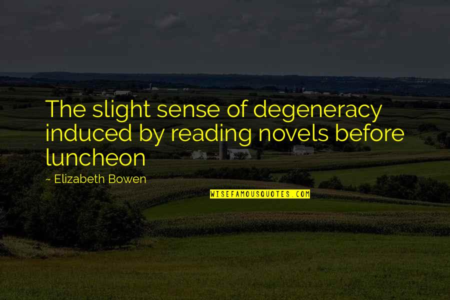 Monchy Fadul Quotes By Elizabeth Bowen: The slight sense of degeneracy induced by reading Monchy Fadul Quotes By Elizabeth Bowen: The slight sense of degeneracy induced by reading