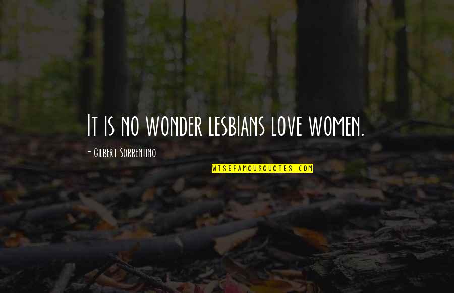 Monchy Fadul Quotes By Gilbert Sorrentino: It is no wonder lesbians love women. Monchy Fadul Quotes By Gilbert Sorrentino: It is no wonder lesbians love women.