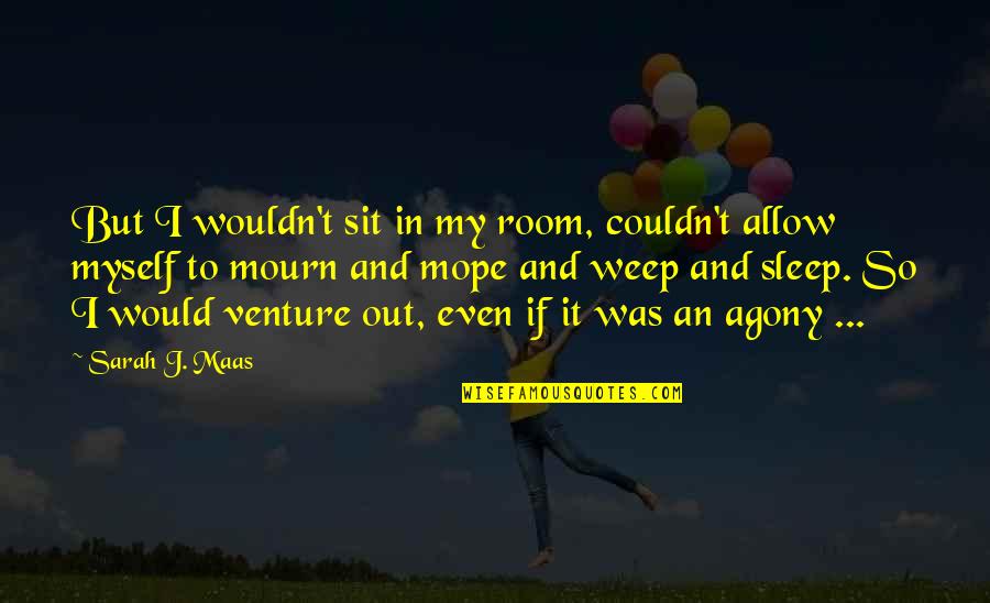 Monchy Fadul Quotes By Sarah J. Maas: But I wouldn't sit in my room, couldn't Monchy Fadul Quotes By Sarah J. Maas: But I wouldn't sit in my room, couldn't