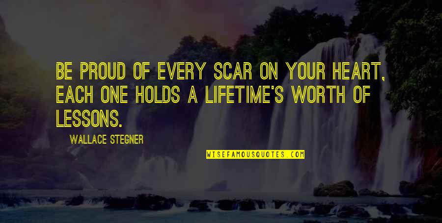 Moncion Psychologist Quotes By Wallace Stegner: Be proud of every scar on your heart,