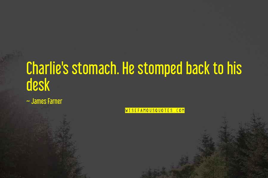 Moncion Riverside Quotes By James Farner: Charlie's stomach. He stomped back to his desk