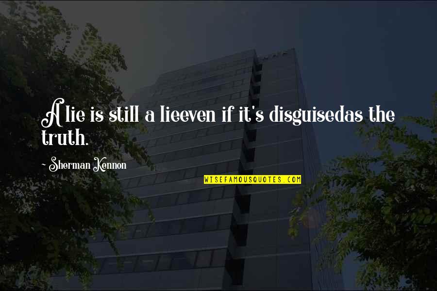 Monckeberg Arteriosclerosis Quotes By Sherman Kennon: A lie is still a lieeven if it's