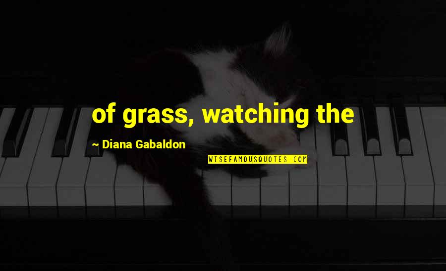Moncuit Grand Quotes By Diana Gabaldon: of grass, watching the
