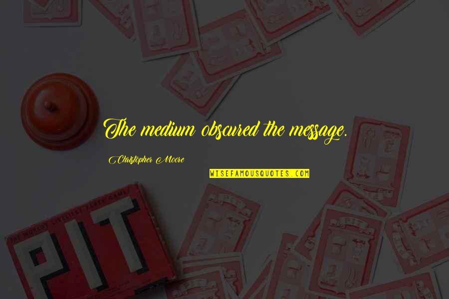 Moncuit Quotes By Christopher Moore: The medium obscured the message. Moncuit Quotes By Christopher Moore: The medium obscured the message.