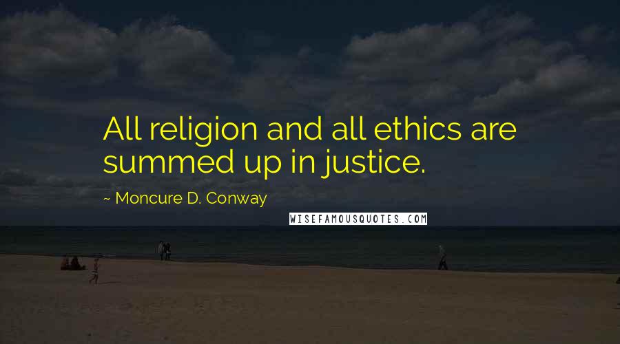 Moncure D. Conway quotes: All religion and all ethics are summed up in justice.