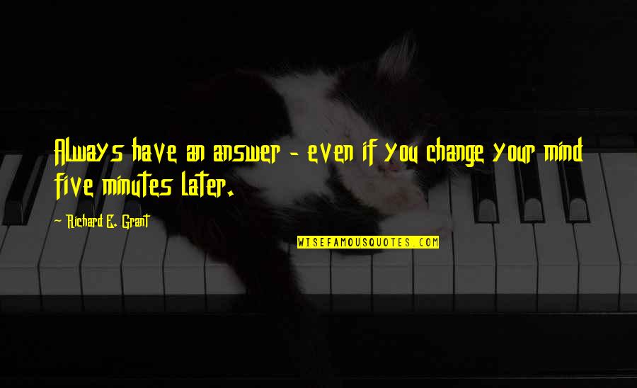 Moncure Quotes By Richard E. Grant: Always have an answer - even if you Moncure Quotes By Richard E. Grant: Always have an answer - even if you