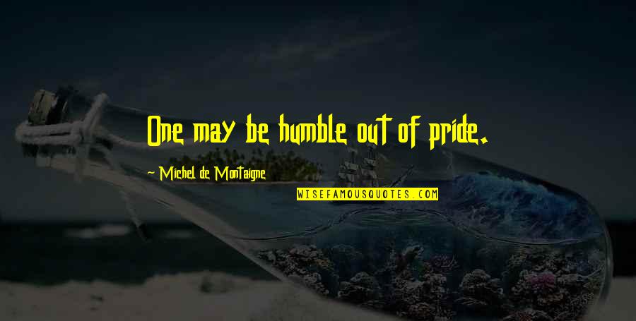 Mond Houden Quotes By Michel De Montaigne: One may be humble out of pride.